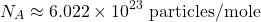 \[ N_A \approx 6.022 \times 10^{23} \text{ particles/mole} \]