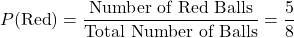 \[ P(\text{Red}) = \frac{\text{Number of Red Balls}}{\text{Total Number of Balls}} = \frac{5}{8} \]