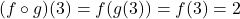 (f \circ g)(3) = f(g(3)) = f(3) = 2