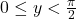 0 \leq y < \frac{\pi}{2}