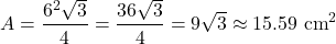 \[ A = \frac{6^2\sqrt{3}}{4} = \frac{36\sqrt{3}}{4} = 9\sqrt{3} \approx 15.59 \text{ cm}^2 \]