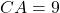 CA = 9