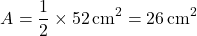 \[ A = \frac{1}{2} \times 52 \, \text{cm}^2 = 26 \, \text{cm}^2 \]