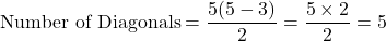 \[ \text{Number of Diagonals} = \frac{5(5-3)}{2} = \frac{5 \times 2}{2} = 5 \]