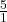 \frac{5}{1}