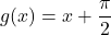 \[ g(x) = x + \frac{\pi}{2} \]