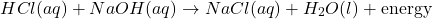 \[ HCl(aq) + NaOH(aq) \rightarrow NaCl(aq) + H_2O(l) + \text{energy} \]