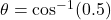 \theta = \cos^{-1}(0.5)