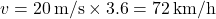 \[ v = 20 \, \text{m/s} \times 3.6 = 72 \, \text{km/h} \]