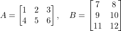 \[ A = \begin{bmatrix} 1 & 2 & 3 \\ 4 & 5 & 6 \end{bmatrix}, \quad B = \begin{bmatrix} 7 & 8 \\ 9 & 10 \\ 11 & 12 \end{bmatrix} \]