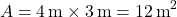 \[ A = 4 \, \text{m} \times 3 \, \text{m} = 12 \, \text{m}^2 \]