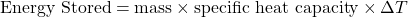 \[ \text{Energy Stored} = \text{mass} \times \text{specific heat capacity} \times \Delta T \]