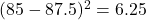 (85 - 87.5)^2 = 6.25