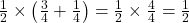 \frac{1}{2} \times \left(\frac{3}{4} + \frac{1}{4}\right) = \frac{1}{2} \times \frac{4}{4} = \frac{1}{2}