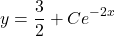 \[ y = \frac{3}{2} + Ce^{-2x} \]