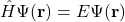 \[ \hat{H} \Psi(\mathbf{r}) = E \Psi(\mathbf{r}) \]