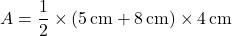 \[ A = \frac{1}{2} \times (5 \, \text{cm} + 8 \, \text{cm}) \times 4 \, \text{cm}\ \]