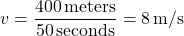 \[ v = \frac{400 \, \text{meters}}{50 \, \text{seconds}} = 8 \, \text{m/s} \]