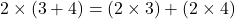 2 \times (3 + 4) = (2 \times 3) + (2 \times 4)