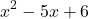 \[ x^2 - 5x + 6 \]