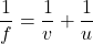 \[ \frac{1}{f} = \frac{1}{v} + \frac{1}{u} \]