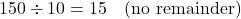 \[ 150 \div 10 = 15 \quad \text{(no remainder)} \]