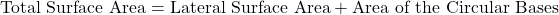 \[ \text{Total Surface Area} = \text{Lateral Surface Area} + \text{Area of the Circular Bases} \]