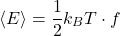 \[ \langle E \rangle = \frac{1}{2} k_B T \cdot f \]