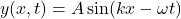 \[ y(x, t) = A \sin(kx - \omega t) \]