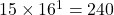 15 \times 16^1 = 240