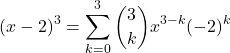 \[ (x - 2)^3 = \sum_{k=0}^{3} \binom{3}{k} x^{3-k} (-2)^k \]