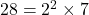 28 = 2^2 \times 7