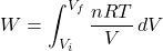 \[ W = \int_{V_i}^{V_f} \frac{nRT}{V} \, dV \]