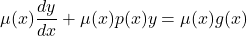 \[ \mu(x) \frac{dy}{dx} + \mu(x) p(x) y = \mu(x) g(x) \]