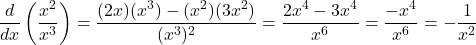 \[ \frac{d}{dx}\left(\frac{x^2}{x^3}\right) = \frac{(2x)(x^3) - (x^2)(3x^2)}{(x^3)^2} = \frac{2x^4 - 3x^4}{x^6} = \frac{-x^4}{x^6} = -\frac{1}{x^2} \]