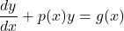 \[ \frac{dy}{dx} + p(x) y = g(x) \]