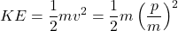 \[ KE = \frac{1}{2} mv^2 = \frac{1}{2} m \left(\frac{p}{m}\right)^2 \]