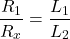 \[ \frac{R_1}{R_x} = \frac{L_1}{L_2} \]