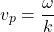 \[ v_p = \frac{\omega}{k} \]