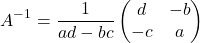 \[ A^{-1} = \frac{1}{ad - bc} \begin{pmatrix} d & -b \\ -c & a \end{pmatrix} \]