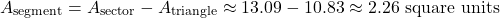 \[ A_{\text{segment}} = A_{\text{sector}} - A_{\text{triangle}} \approx 13.09 - 10.83 \approx 2.26 \text{ square units} \]