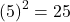 \[ (5)^2 = 25 \]