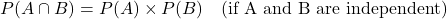 \[ P(A \cap B) = P(A) \times P(B) \quad \text{(if A and B are independent)} \]