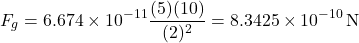 \[ F_g = 6.674 \times 10^{-11} \frac{(5)(10)}{(2)^2} = 8.3425 \times 10^{-10} \, \text{N} \]