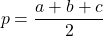 \[ p = \frac{a + b + c}{2} \]