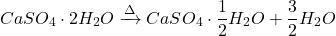 \[ CaSO_4 \cdot 2H_2O \xrightarrow{\Delta} CaSO_4 \cdot \frac{1}{2}H_2O + \frac{3}{2}H_2O \]