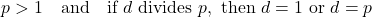 \[ p > 1 \quad \text{and} \quad \text{if } d \text{ divides } p, \text{ then } d = 1 \text{ or } d = p \]