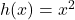 h(x) = x^2