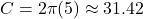 C = 2\pi(5) \approx 31.42