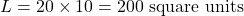 \[ L = 20 \times 10 = 200 \text{ square units} \]